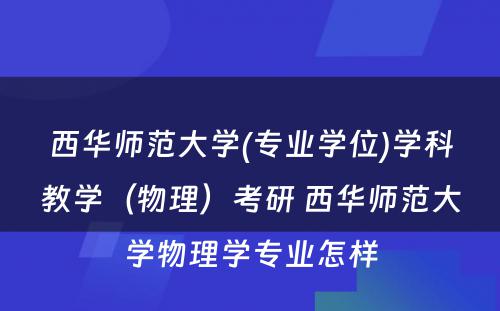 西华师范大学(专业学位)学科教学（物理）考研 西华师范大学物理学专业怎样