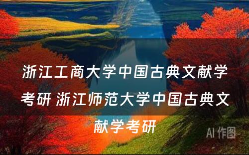 浙江工商大学中国古典文献学考研 浙江师范大学中国古典文献学考研