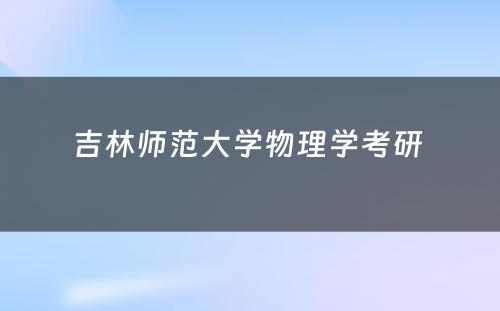 吉林师范大学物理学考研 