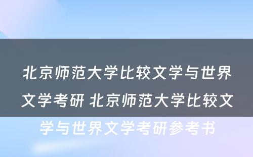 北京师范大学比较文学与世界文学考研 北京师范大学比较文学与世界文学考研参考书