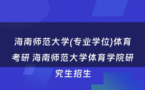 海南师范大学(专业学位)体育考研 海南师范大学体育学院研究生招生