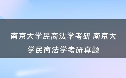 南京大学民商法学考研 南京大学民商法学考研真题