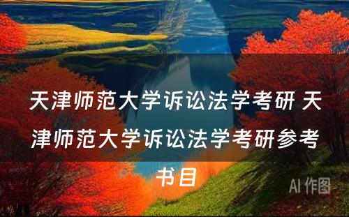 天津师范大学诉讼法学考研 天津师范大学诉讼法学考研参考书目