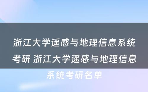 浙江大学遥感与地理信息系统考研 浙江大学遥感与地理信息系统考研名单