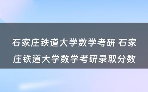 石家庄铁道大学数学考研 石家庄铁道大学数学考研录取分数