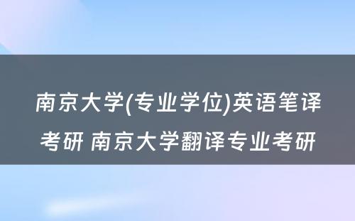 南京大学(专业学位)英语笔译考研 南京大学翻译专业考研