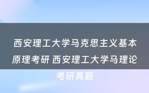 西安理工大学马克思主义基本原理考研 西安理工大学马理论考研真题