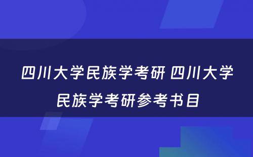 四川大学民族学考研 四川大学民族学考研参考书目