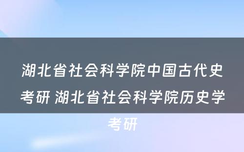 湖北省社会科学院中国古代史考研 湖北省社会科学院历史学考研