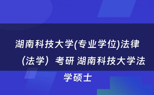 湖南科技大学(专业学位)法律（法学）考研 湖南科技大学法学硕士