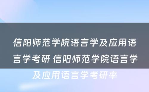 信阳师范学院语言学及应用语言学考研 信阳师范学院语言学及应用语言学考研率