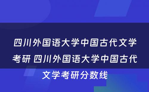 四川外国语大学中国古代文学考研 四川外国语大学中国古代文学考研分数线