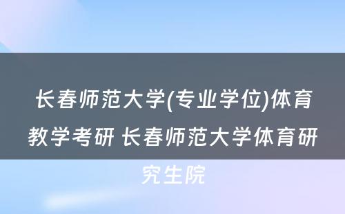 长春师范大学(专业学位)体育教学考研 长春师范大学体育研究生院