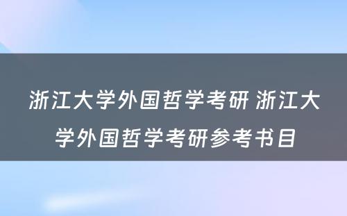 浙江大学外国哲学考研 浙江大学外国哲学考研参考书目