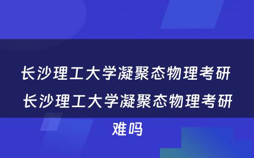 长沙理工大学凝聚态物理考研 长沙理工大学凝聚态物理考研难吗