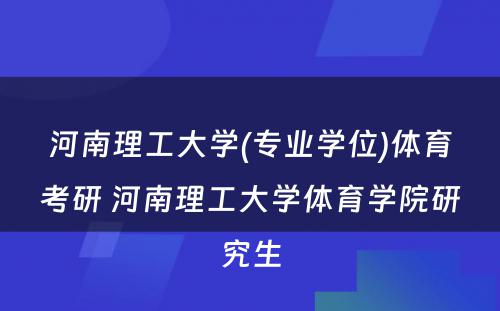 河南理工大学(专业学位)体育考研 河南理工大学体育学院研究生