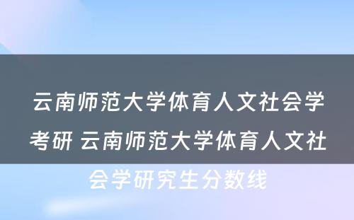 云南师范大学体育人文社会学考研 云南师范大学体育人文社会学研究生分数线