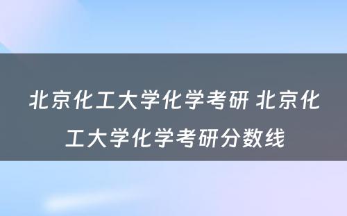 北京化工大学化学考研 北京化工大学化学考研分数线