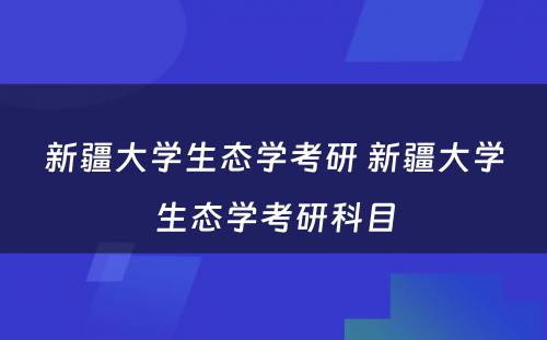 新疆大学生态学考研 新疆大学生态学考研科目