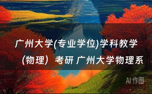 广州大学(专业学位)学科教学（物理）考研 广州大学物理系