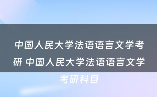 中国人民大学法语语言文学考研 中国人民大学法语语言文学考研科目