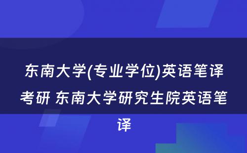 东南大学(专业学位)英语笔译考研 东南大学研究生院英语笔译