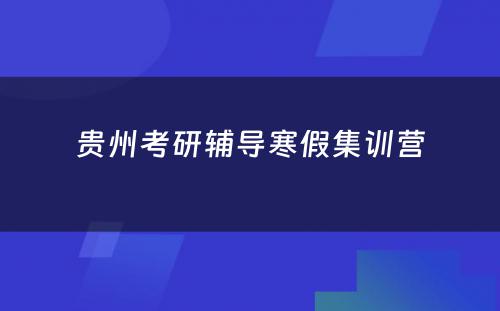 贵州考研辅导寒假集训营