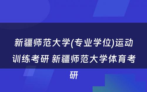 新疆师范大学(专业学位)运动训练考研 新疆师范大学体育考研