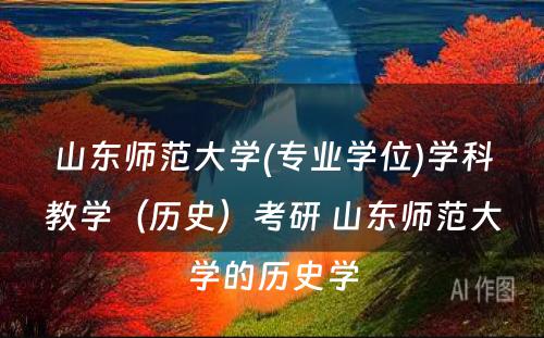 山东师范大学(专业学位)学科教学（历史）考研 山东师范大学的历史学