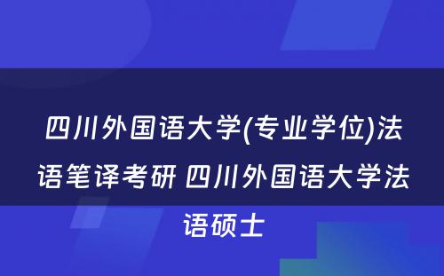 四川外国语大学(专业学位)法语笔译考研 四川外国语大学法语硕士