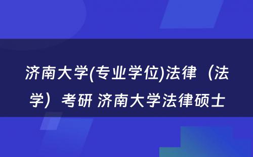 济南大学(专业学位)法律（法学）考研 济南大学法律硕士