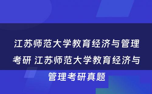 江苏师范大学教育经济与管理考研 江苏师范大学教育经济与管理考研真题