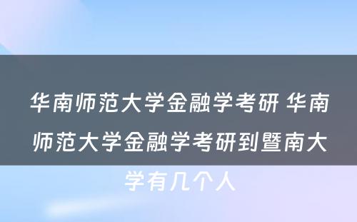 华南师范大学金融学考研 华南师范大学金融学考研到暨南大学有几个人