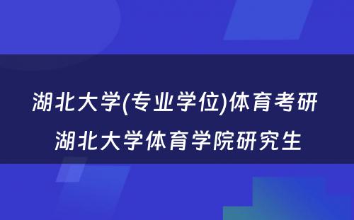 湖北大学(专业学位)体育考研 湖北大学体育学院研究生