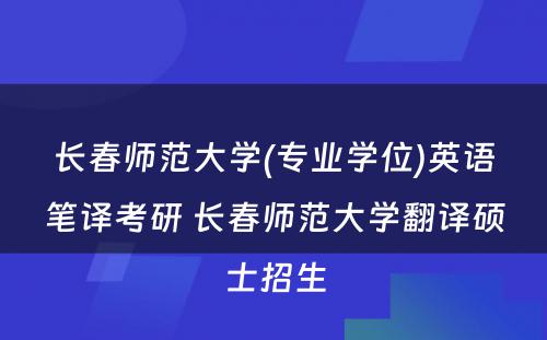 长春师范大学(专业学位)英语笔译考研 长春师范大学翻译硕士招生