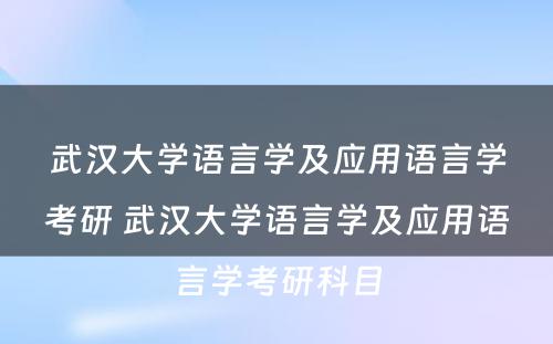 武汉大学语言学及应用语言学考研 武汉大学语言学及应用语言学考研科目