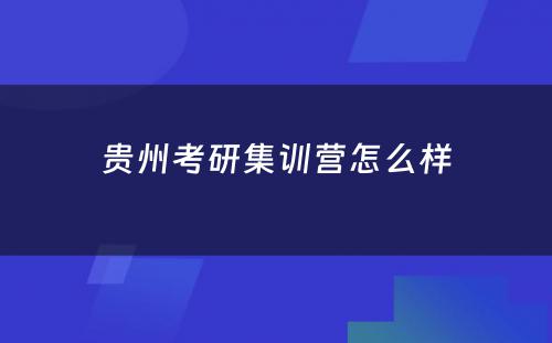 贵州考研集训营怎么样