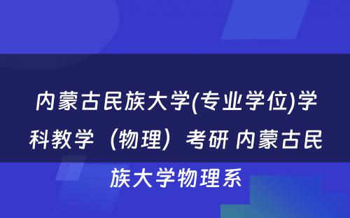 内蒙古民族大学(专业学位)学科教学（物理）考研 内蒙古民族大学物理系