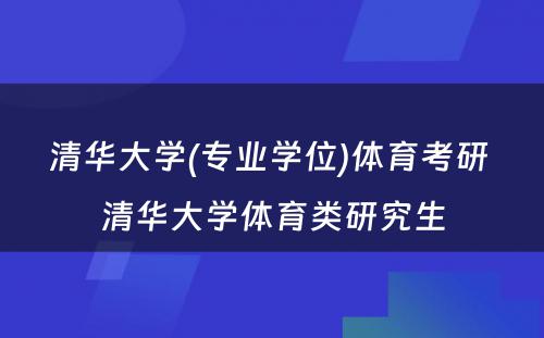 清华大学(专业学位)体育考研 清华大学体育类研究生