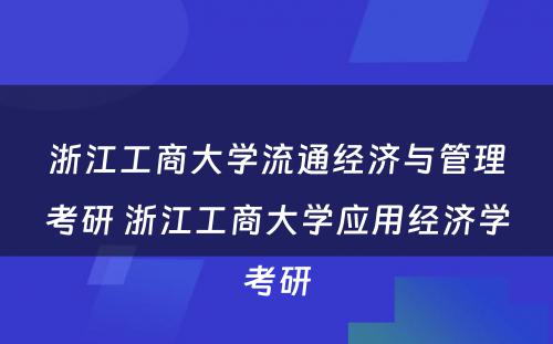 浙江工商大学流通经济与管理考研 浙江工商大学应用经济学考研