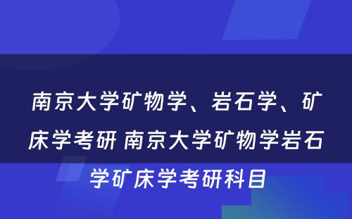 南京大学矿物学、岩石学、矿床学考研 南京大学矿物学岩石学矿床学考研科目