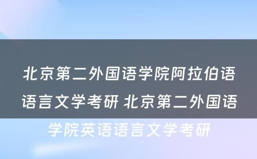 北京第二外国语学院阿拉伯语语言文学考研 北京第二外国语学院英语语言文学考研