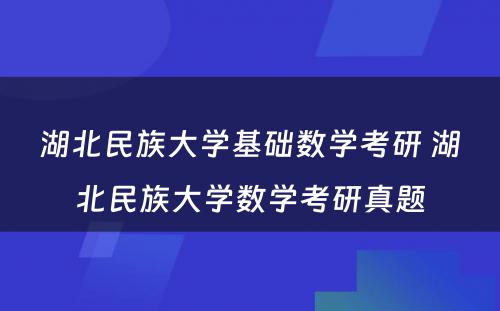 湖北民族大学基础数学考研 湖北民族大学数学考研真题