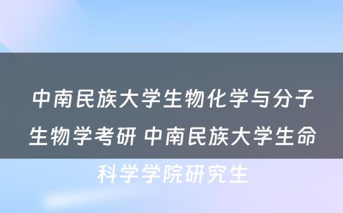 中南民族大学生物化学与分子生物学考研 中南民族大学生命科学学院研究生