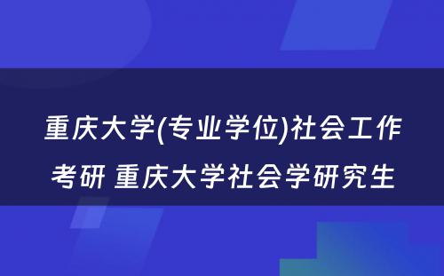 重庆大学(专业学位)社会工作考研 重庆大学社会学研究生