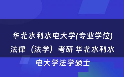 华北水利水电大学(专业学位)法律（法学）考研 华北水利水电大学法学硕士