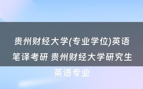 贵州财经大学(专业学位)英语笔译考研 贵州财经大学研究生英语专业