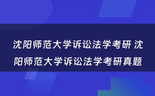 沈阳师范大学诉讼法学考研 沈阳师范大学诉讼法学考研真题