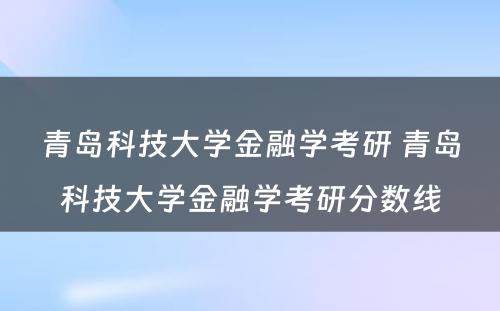 青岛科技大学金融学考研 青岛科技大学金融学考研分数线