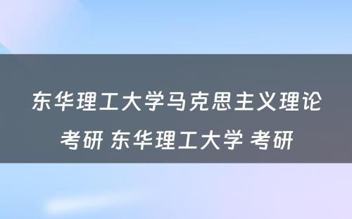 东华理工大学马克思主义理论考研 东华理工大学 考研